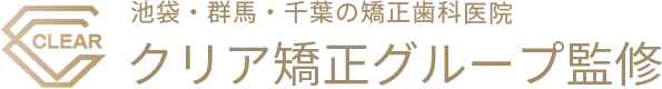 池袋・群馬・千葉の矯正歯科医院 クリア矯正グループ監修